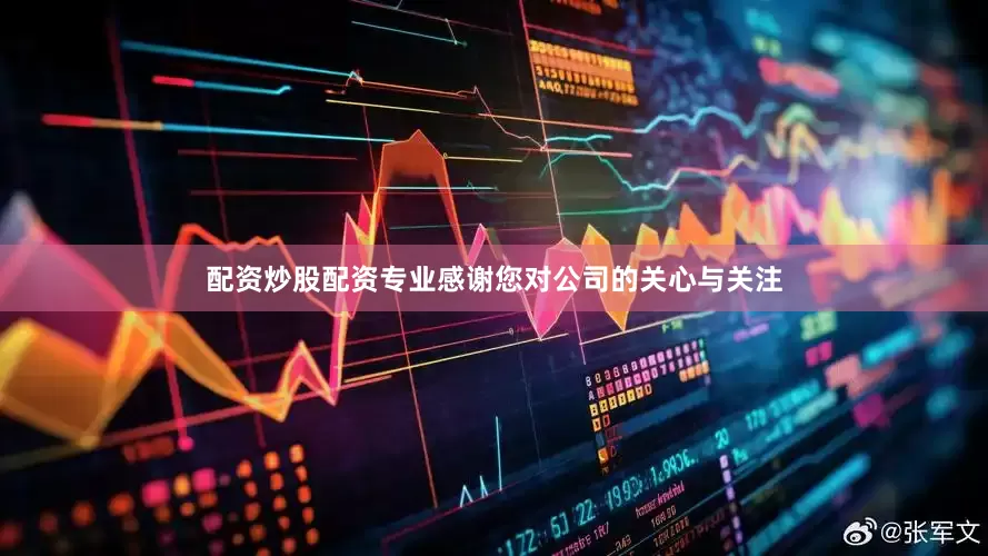 配资炒股配资专业感谢您对公司的关心与关注