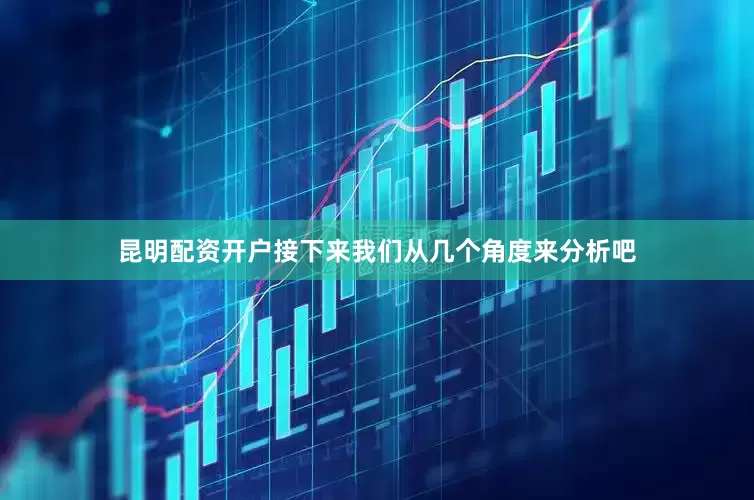 昆明配资开户接下来我们从几个角度来分析吧