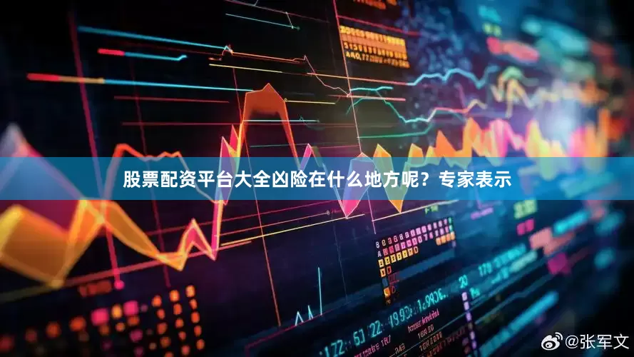 股票配资平台大全凶险在什么地方呢？专家表示