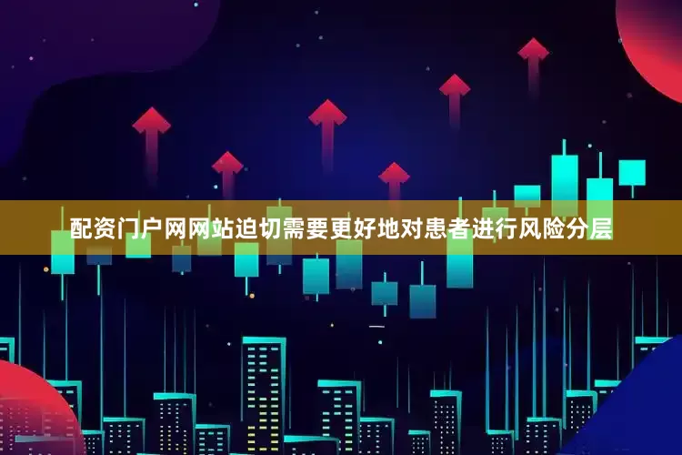 配资门户网网站迫切需要更好地对患者进行风险分层