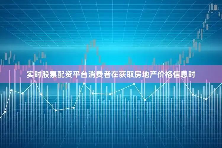 实时股票配资平台消费者在获取房地产价格信息时