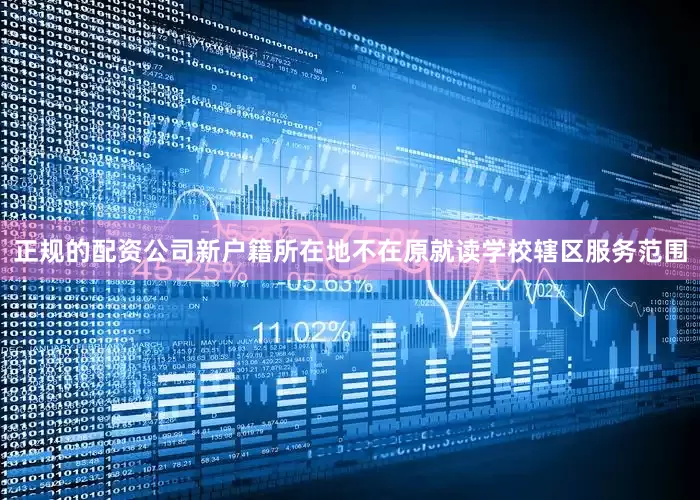 正规的配资公司新户籍所在地不在原就读学校辖区服务范围