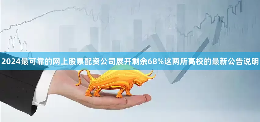 2024最可靠的网上股票配资公司展开剩余68%这两所高校的最新公告说明