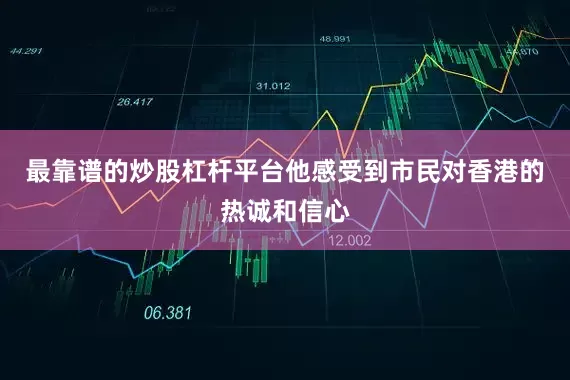 最靠谱的炒股杠杆平台他感受到市民对香港的热诚和信心