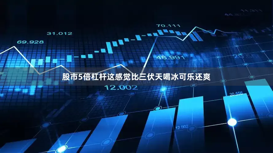 股市5倍杠杆这感觉比三伏天喝冰可乐还爽