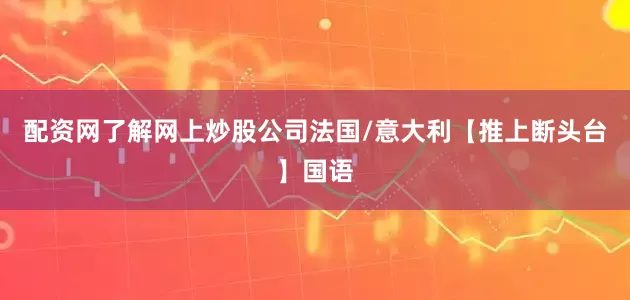 配资网了解网上炒股公司法国/意大利【推上断头台】国语