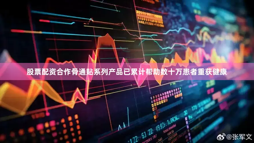 股票配资合作骨通贴系列产品已累计帮助数十万患者重获健康