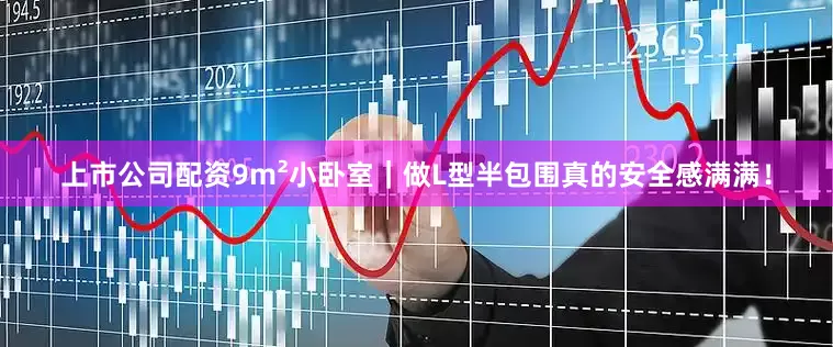 上市公司配资9m²小卧室｜做L型半包围真的安全感满满！