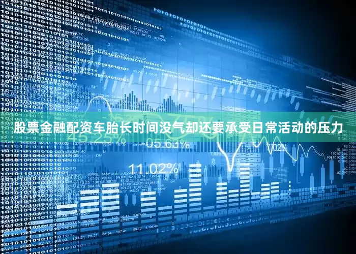 股票金融配资车胎长时间没气却还要承受日常活动的压力
