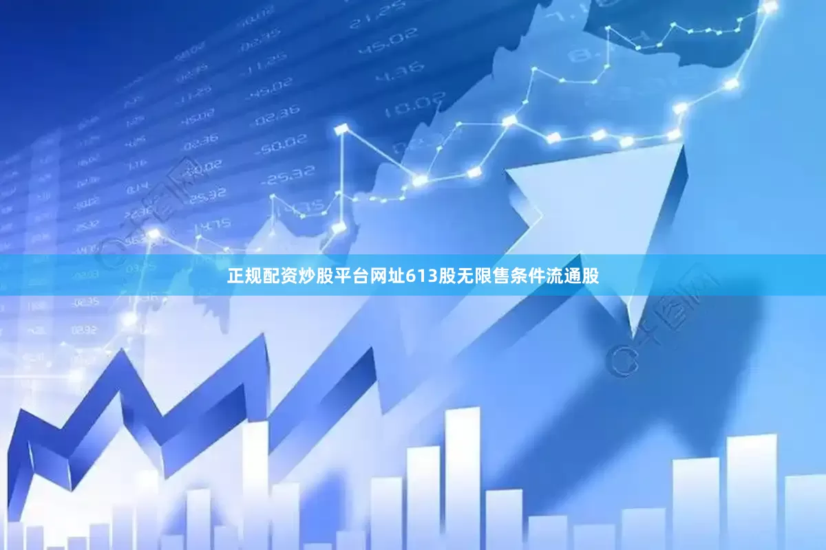 正规配资炒股平台网址613股无限售条件流通股